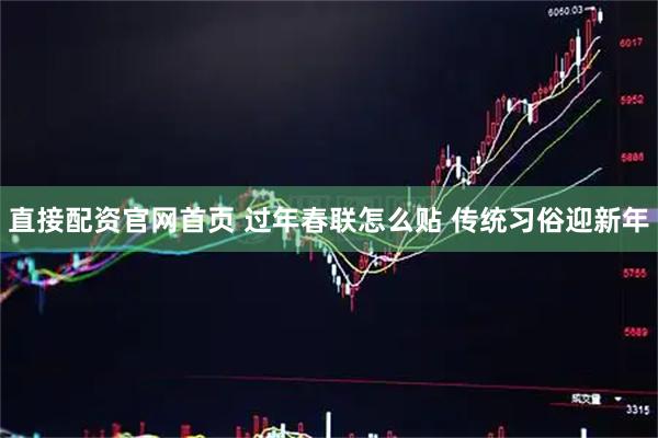 直接配资官网首页 过年春联怎么贴 传统习俗迎新年